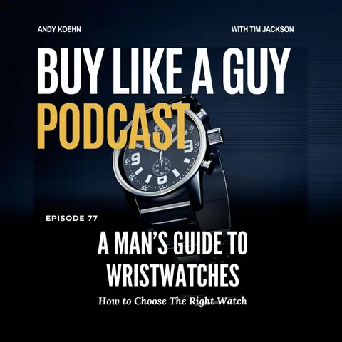 Ep. 77 - A Man's Guide To Wristwatches: How to Choose the Right Watch