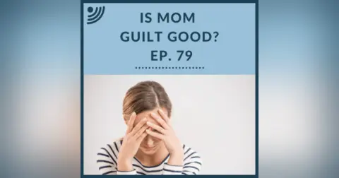 Is Mom Guilt Good? | Ep. 79