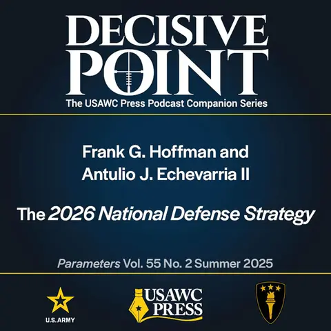 Decisive Point Podcast – Ep 6-5 – Frank G. Hoffman and  Antulio J. Echevarria II– The 2026 National Defense Strategy