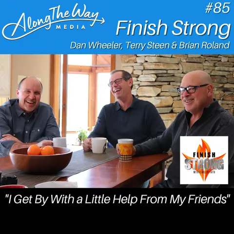 “I Get By With A Little Help From My Friends” - Finish Strong AlongTheWay 85