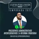 PFPemJ#67 – 2025Ep03 – Precedentes Administrativos Interfederativos e a Reforma Tributária