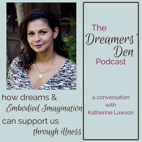 Dreamers' Den Series Ep 10: How Dreams and Embodied Imagination Support us through Illness (with Katherine Lawson)