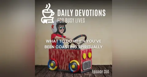 What to Do When You’ve Been Coasting Spiritually