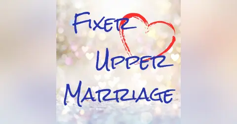 Finding That Cute Little Fixer Upper- Why Your Marriage Needs Fixing/ Fixer Upper Marriage Episode 2