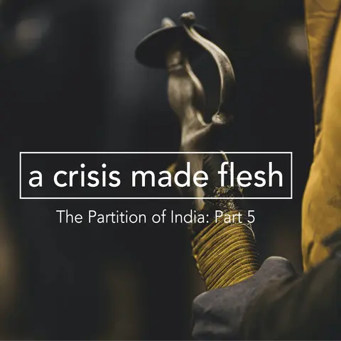 The Partition of India – Part 5: A Crisis Made Flesh