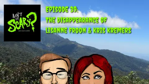 Ain't it Scary? Podcast - Ep. 39: The Disappearance of Lisanne Froon & Kris Kremers