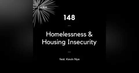 148 - Homelessness & Housing Insecurity (feat. Kevin Nye)