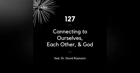 127 - Connecting to Ourselves, to Each Other, & to God (feat. Dr. David Rosmarin)