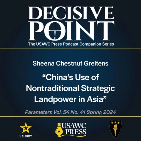 Decisive Point Podcast – Ep 5-6 – Sheena Chestnut Greitens – China’s Use of Nontraditional Strategic Landpower in Asia