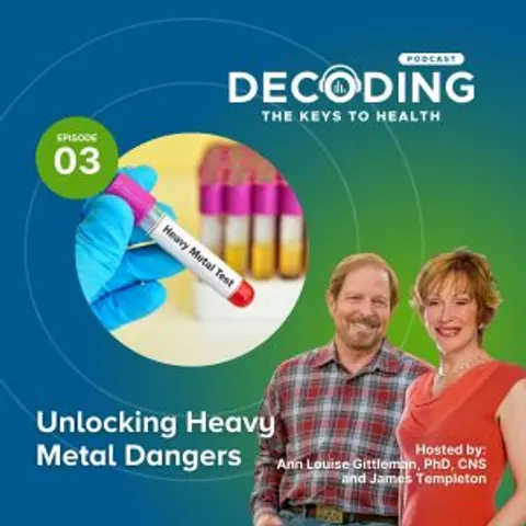 Unlocking Heavy Metal Dangers – Episode 3: Ann Louise Gittleman, PhD, CNS and James Templeton