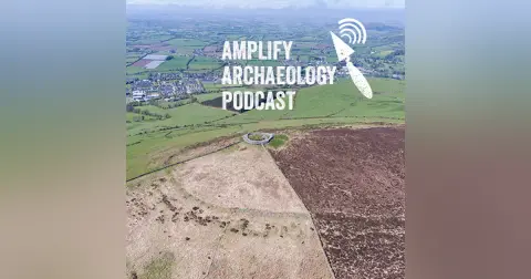 Irish Hillforts Amplify Archaeology Podcast