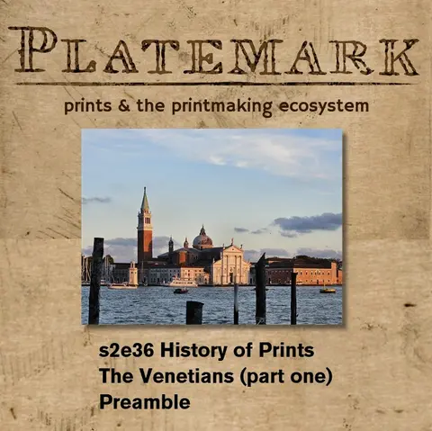 s2e36 History of Prints The Venetians (part one) Preamble