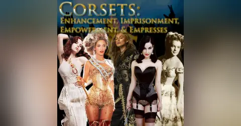 e129. Corsets: Enhancement, Imprisonment, Empowerment, & Empresses
