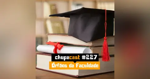 Episódio #227 – Órfãos de faculdade