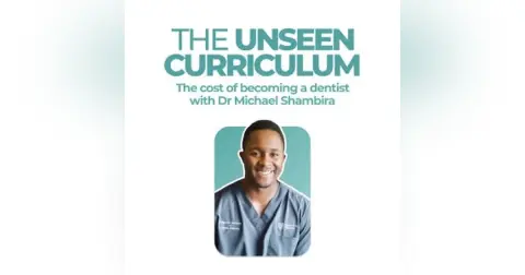 The Unseen Curriculum #6 – the cost of becoming a dentist with Dr Michael Shambira