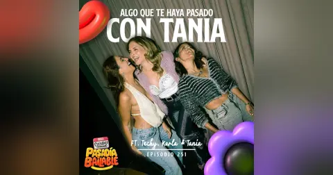 251. Algo que te haya pasado con TANIA (Ft. Techy, Karla & Tania)