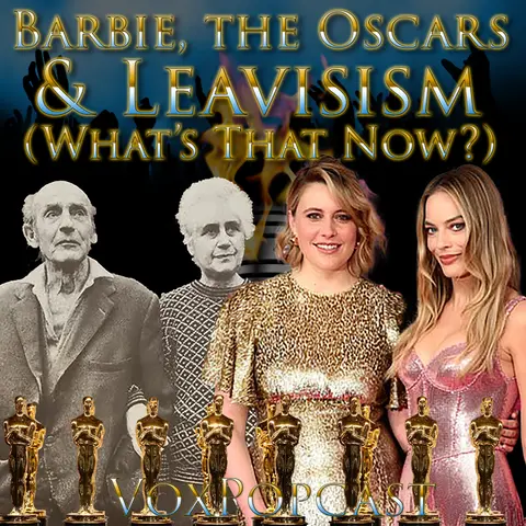 e304. Barbie, the Oscars & Leavisism (What’s That Now?)