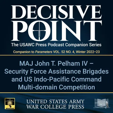 Decisive Point Podcast – Ep 3-44 – MAJ John T. Pelham IV – Security Force Assistance Brigades and US Indo-Pacific Command Multi-domain Competition