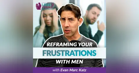 Reframing Your Frustrations With Men