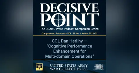 Decisive Point Podcast – Ep 3-41 – COL Dan Herlihy – Cognitive Performance Enhancement for Multi-domain Operations