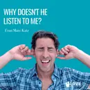 Why Doesn’t He Listen To Me?