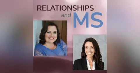 Episode 20: Relationships & MS: Love (and Loss) in the Time of Uncertainty