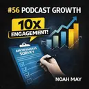 #56 Podcast Growth: Anonymous Surveys to 10X Audience Engagement - Noah May