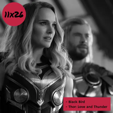 s11e26: Cabras como tienen que ser (Black Bird, Thor: Love and Thunder)