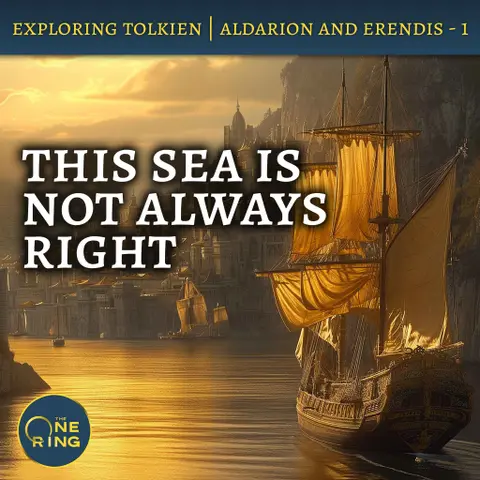 85. This Sea is NOT Always Right – Aldarion and Erendis – Part 1