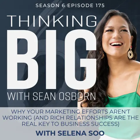 Why Your Marketing Efforts Aren't Working (And Rich Relationships Are The Real Key to Business Success) - with Selena Soo