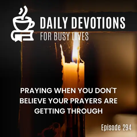 Praying When You Don't Believe Your Prayers Are Getting Through