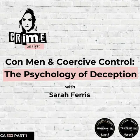 Ep 333: Con Men and Coercive Control: The Psychology of Deception with Sarah Ferris, Part 1