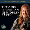 138. What Tolkien Really Thinks About Politicians – The Hobbit #25