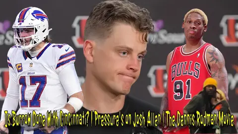 Is Burrow Done With Cincinnati? | Pressure's on Josh Allen | The Dennis Rodman Movie