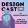 Design Cast