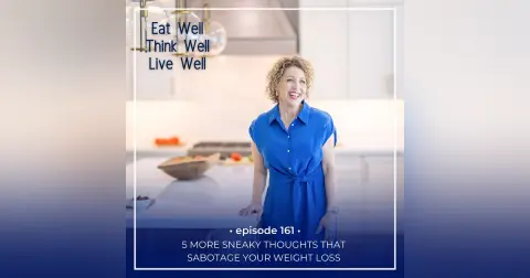 5 More Sneaky Thoughts That Sabotage Your Weight Loss [Ep. 161]