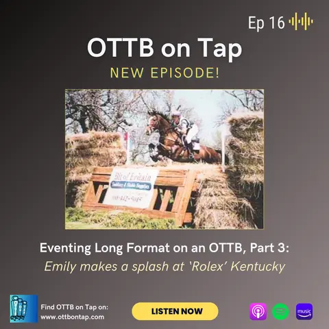 Ep. 16: Eventing Long Format on an OTTB, Part 3: Emily Makes a Splash at Rolex Kentucky