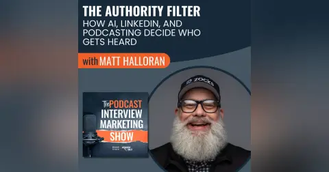 The Authority Filter: How AI, LinkedIn, and Podcasting Decide Who Gets Heard with Matt Halloran