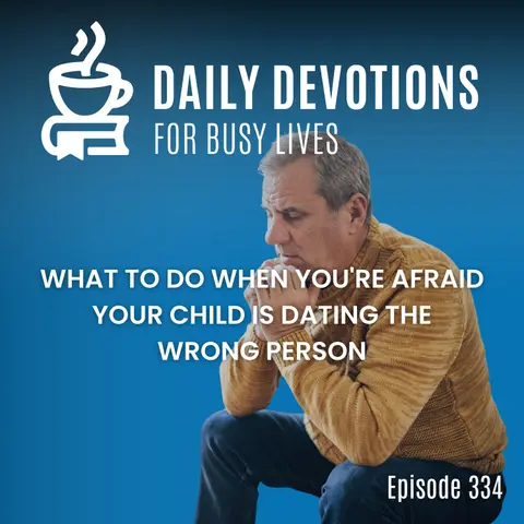 What to Do When You're Afraid Your Child Is Dating the Wrong Person