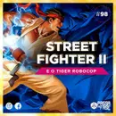Street Fighter II e o Tiger Robocop | S07E98