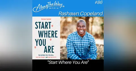 “Start Where You Are” - Rashawn Copeland AlongTheWay 86