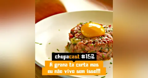Episódio #152 – A grana ta curta mas eu não abro mão…