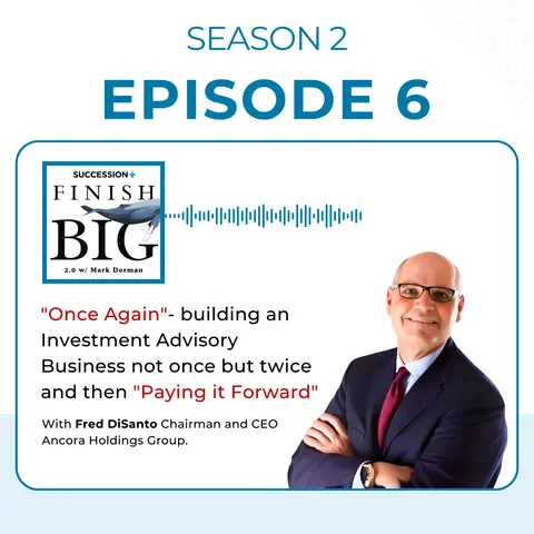 "Once Again"- building an Investment Advisory Business not once but twice and then "Paying it Forward" with Fred DiSanto (EP 6) S2