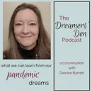 Dreamers' Den Series Ep 14: What We Can Learn from Our Pandemic Dreams (with Deirdre Barrett)