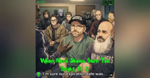 Episode 202: When Nerd Shows Burn Too Bright – Part 2