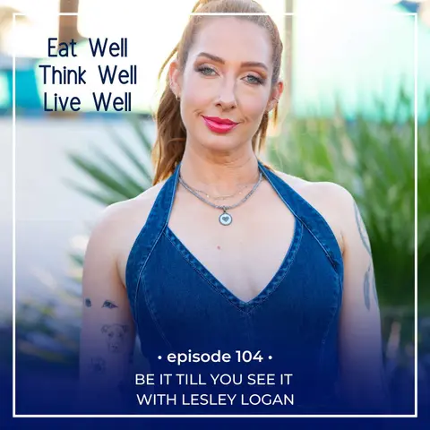 Be It Till You See It with Lesley Logan [Ep. 104]