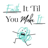 Faith It 'Til You Make It