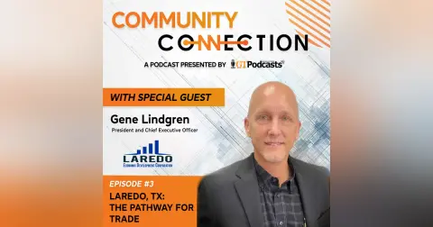 GT Podcast – Community Connection Series – Episode 3 – Laredo, TX – The Pathway for Trade