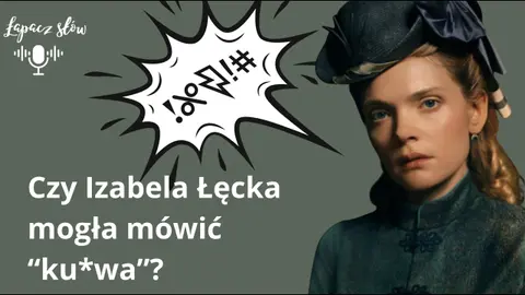 Czy Izabela Łęcka mogła mówić "ku*wa"?