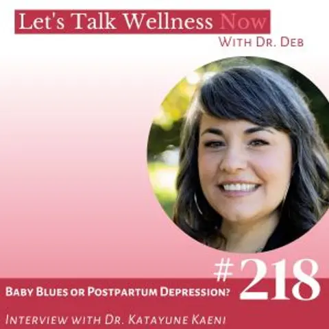 Episode 218: Baby Blues or Postpartum Depression? With Dr. Katayune Kaeni